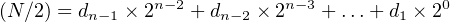 (N∕2) = d   × 2n−2 + d  × 2n−3 + ...+ d × 20
        n− 1         n−2              1
