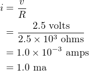     v-
i = R
    --2.5 volts--
 =  2.5× 103 ohms
 = 1.0× 10−3 amps

 = 1.0 ma
