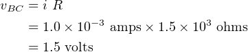 vBC = i R
    = 1.0× 10−3 amps× 1.5× 103 ohms

    = 1.5 volts
