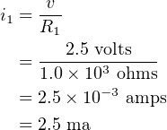      v
i1 = R1-
       2.5 volts
  = 1.0-×-103 ohms
          − 3
  = 2.5 × 10   amps
  = 2.5 ma
