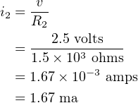      v--
i2 = R2
     --2.5 volts--
  =  1.5× 103 ohms
  = 1.67× 10−3 amps

  = 1.67 ma
