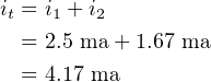 it = i1 + i2
  = 2.5 ma + 1.67 ma

  = 4.17 ma
