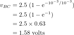               −10−3∕10−3
vBC = 2.5 (1− e        )
    = 2.5 (1− e−1)
    = 2.5 × 0.63

    = 1.58 volts
