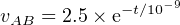                −9
vAB = 2.5 × e− t∕10
