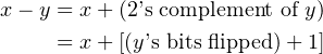 x − y = x + (2’s complement of y)
     = x + [(y’s bits ﬂipped)+ 1]
