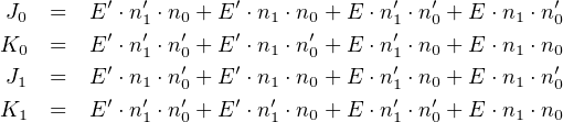          ′  ′       ′             ′  ′          ′
J0  =   E ⋅n1 ⋅n0 + E ⋅n1 ⋅n0 + E ⋅n1 ⋅n0 + E ⋅n1 ⋅n0
K0  =   E′ ⋅n′1 ⋅n ′0 + E′ ⋅n1 ⋅n′0 + E ⋅n′1 ⋅n0 + E ⋅n1 ⋅n0
J1  =   E′ ⋅n1 ⋅n ′0 + E′ ⋅n1 ⋅n0 + E ⋅n′1 ⋅n0 + E ⋅n1 ⋅n′0
K   =   E′ ⋅n′ ⋅n ′+ E′ ⋅n′ ⋅n + E ⋅n′⋅n′ + E ⋅n ⋅n
  1         1   0      1   0      1  0       1  0
     