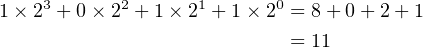 1 × 23 + 0× 22 + 1× 21 + 1× 20 = 8 +0 + 2+ 1
                            = 11
