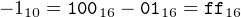 − 110 = 10016 − 0116 = ff16
