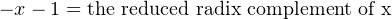 − x − 1 = the reduced radix complement of x
