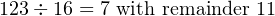 123 ÷ 16 = 7 with remainder 11
