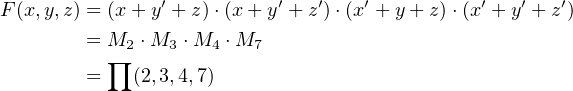                 ′          ′  ′    ′          ′   ′   ′
F (x,y,z) = (x + y +z) ⋅(x + y + z)⋅(x + y+ z)⋅(x + y + z)
        = M2  ⋅M3  ⋅M4 ⋅M7
        = ∏  (2,3,4,7)
