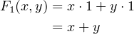F1(x,y) = x⋅1+ y ⋅1
       = x+ y
