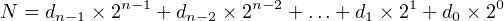 N  = d   × 2n−1 + d   × 2n−2 + ...+d × 21 + d × 20
      n−1         n−2              1        0
